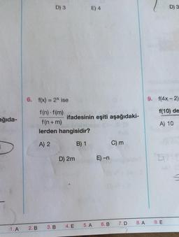 ağıda-
1. A
D) 3
6. f(x) = 2x ise
f(n)-f(m)
f(n + m)
lerden hangisidir?
A) 2
B) 1
2. B
3. B
ifadesinin eşiti aşağıdaki-
D) 2m
E) 4
4. E
5. A
E) -n
6. B
C) m
7. D 8. A
D) 3
9. f(4x-2)
f(10) de
A) 10
9. E