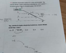 16. Şekildeki düzenekte sadece K-L arası sürtünmelidir. Yay,
cisimle itilerek x kadar sıkıştırılıp bırakıldığında; cisim yaydan v
süratiyle ayrılıp, K'den 2v süratiyle geçip, L'de duruyor.
€
top. mekanik)
enerji
2x
-
4€
h
K
C) 3
Yay, cisimle 2x kadar sıkıştırılıp bırakılırsa; cismin M'deki
sürati kaç v olur?
A) √3
B) √6
4€
HE
3E
1.6...
M
3€
D) 4 E) 6
-AE