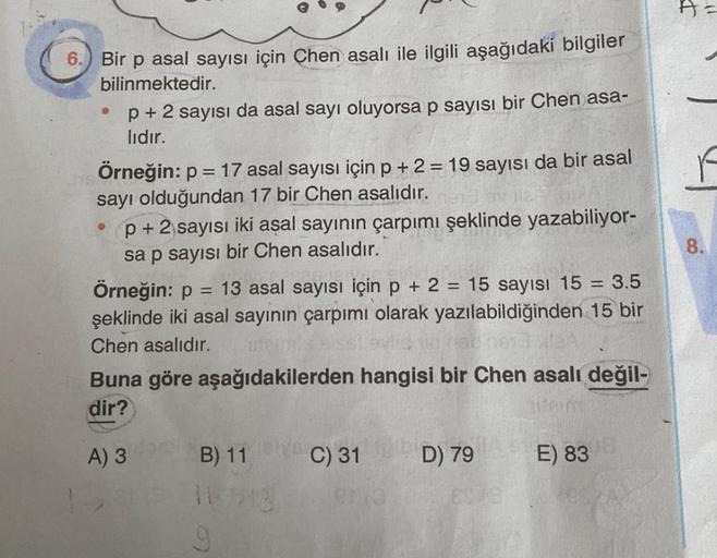 Bir p asal sayısı için Chen asalı ile ilgili aşağıdaki bilgiler
bilinmektedir.
●
p+ 2 sayısı da asal sayı oluyorsa p sayısı bir Chen asa-
lıdır.
Örneğin: p = 17 asal sayısı için p + 2 = 19 sayısı da bir asal
sayı olduğundan 17 bir Chen asalıdır.
●
p + 2 sa