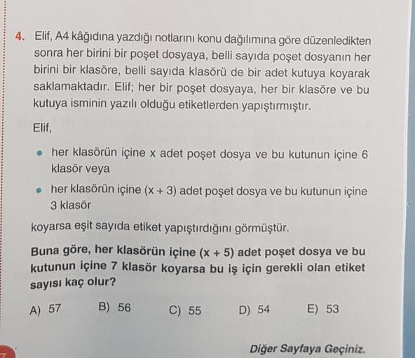 4. Elif, A4 kâğıdına yazdığı notlarını konu dağılımına göre düzenledikten
sonra her birini bir poşet dosyaya, belli sayıda poşet dosyanın her
birini bir klasöre, belli sayıda klasörü de bir adet kutuya koyarak
saklamaktadır. Elif; her bir poşet dosyaya, he