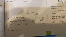 4
√√3
2
B 90
14.
3√√-27+5√√-1.2
işleminin sonucu kaçtır?
A)-5
B)-3
10.E 11.A 12.D 13.C 14.A
C) -1
√-3
22 ryse onsda
-3+ -25
D) 1
E) 3
151
√6
Hesaplamasını yaptıktan s
ettiğinde camci
"camı ancak tam sayı cins
demiştir.
Buna göre, usta en az
akvaryumu yapabilir?
B) 24
A) 22