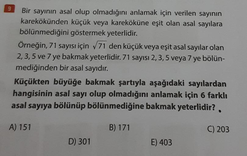 9
Bir sayının asal olup olmadığını anlamak için verilen sayının
karekökünden küçük veya kareköküne eşit olan asal sayılara
bölünmediğini göstermek yeterlidir.
Örneğin, 71 sayısı için √71 den küçük veya eşit asal sayılar olan
2, 3, 5 ve 7 ye bakmak yeterlid