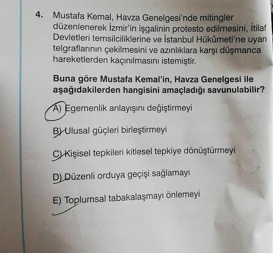 4. Mustafa Kemal, Havza Genelgesi'nde mitingler
düzenlenerek İzmir'in işgalinin protesto edilmesini, İtilaf
Devletleri temsilciliklerine ve İstanbul Hükûmeti'ne uyarı
telgraflarının çekilmesini ve azınlıklara karşı düşmanca
hareketlerden kaçınılmasını iste