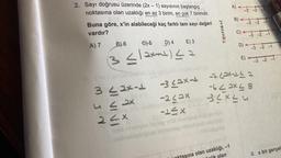 2. Sayı doğrusu üzerinde (2x-1) sayısının başlangıç
noktasına olan uzaklığı en az 3 birim, en çok 7 birimdir.
Buna göre, x'in alabileceği kaç farklı tam sayı değeri
vardır?
A) 7
B) 6
C) 5
D) 4
E) 3
(3</2x) ≤ 2
3 ≤2x-1
ex
22x
vyssensliyan
#
-232x
-≤X
AY
pop
laging mü
mül neyslöse
Testokul
-3(2x-4 -7(2x-12 2
-42x48
32×24
lehelsöp trobar
A) -3 -2 -1
←
B)+
sına olan uzaklığı, -1
olan
-3 -2 -1
C) -3 -2 -1
D) 32-10
-3 -2 -1
E) -3 -2 -1
0
6. x bir gerçel