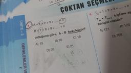 ÜNİTE-3
DENKLEMLER VE
(
10
*****
1. A=1+2+3+
B=7+8.
ÇOKTAN SEC
D) 20
An
B 7+8+9+..... + n
olduğuna göre, A - B farkı kaçtır?
A) 15
B) 16
C) 18
E) 21
4. T₁=1+2+3+
..... + n
Tn + Tn+1 toplamı as
hangisi olabilir?
A) 121
B) 120
D) 108