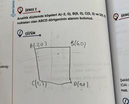 erilmiş-
NAVIGAS
ÖRNEK 2
D(0,8)
Analitik düzlemde köşeleri A(-2, 0), B(6, 0), C(5, 3) ve D
noktaları olan ABCD dörtgeninin alanını bulunuz.
ÇÖZÜM
A(-2,0)
((513)
D
B(60)
niz+x800 xhieks +0
0(0,8)
ÖRNE
Şekild
IOAI =
nuz.