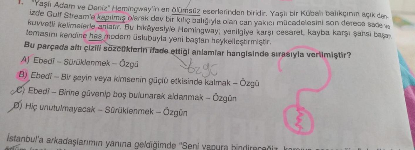 "Yaşlı Adam ve Deniz" Hemingway'in en ölümsüz eserlerinden biridir. Yaşlı bir Kübalı balıkçının açık den-
izde Gulf Stream'e kapılmış olarak dev bir kılıç balığıyla olan can yakıcı mücadelesini son derece sade ve
kuvvetli kelimelerle anlatır. Bu hikâyesiyl