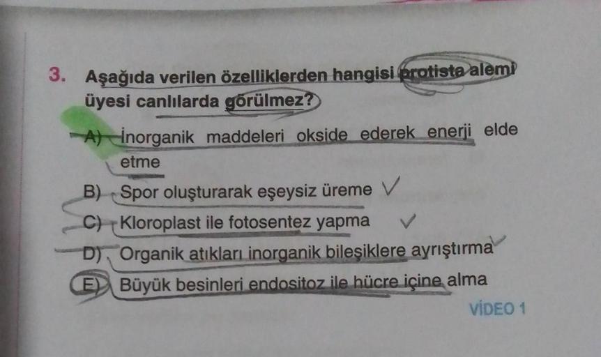 3. Aşağıda verilen özelliklerden hangisi protista alemi
üyesi canlılarda görülmez?
A) Inorganik maddeleri okside ederek enerji elde
etme
B) Spor oluşturarak eşeysiz üreme V
C) Kloroplast ile fotosentez yapma
D) Organik atıkları inorganik bileşiklere ayrışt