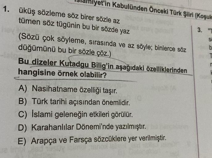 et'in Kabulünden Önceki Türk Şiiri (Koşuka
3. T
S
1. üküş sözleme söz birer sözle az
tümen söz tügünin bu bir sözde yaz
(Sözü çok söyleme, sırasında ve az söyle; binlerce söz
düğümünü bu bir sözle çöz.)
Bu dizeler Kutadgu Bilig'in aşağıdaki özelliklerinden