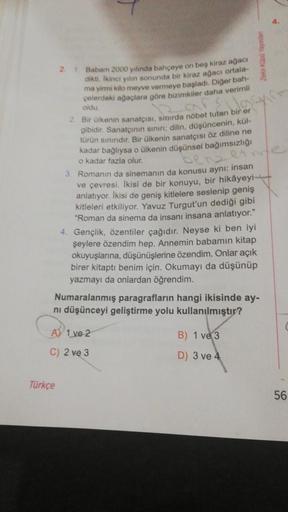 2.
1. Babam 2000 yılında bahçeye on beş kiraz ağacı
dikti. Ikinci yılın sonunda bir kiraz ağacı ortala-
ma yirmi kilo meyve vermeye başladı. Diğer bah-
çelerdeki ağaçlara göre bizimkiler daha verimli
oldu.
Türkçe
2. Bir ülkenin sanatçısı, sınırda nöbet tut