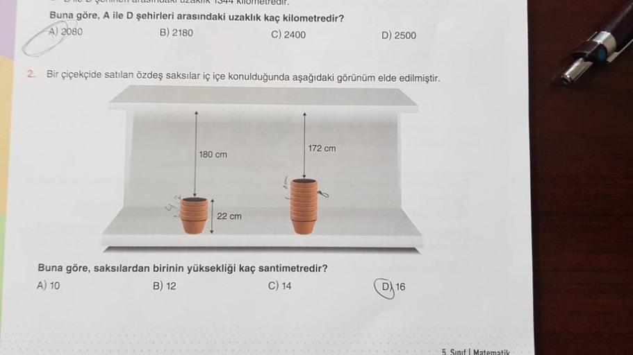 Buna göre, A ile D şehirleri arasındaki uzaklık kaç kilometredir?
A) 2080
B) 2180
C) 2400
2. Bir çiçekçide satılan özdeş saksılar iç içe konulduğunda aşağıdaki görünüm elde edilmiştir.
180 cm
22 cm
172 cm
D) 2500
Buna göre, saksılardan birinin yüksekliği k