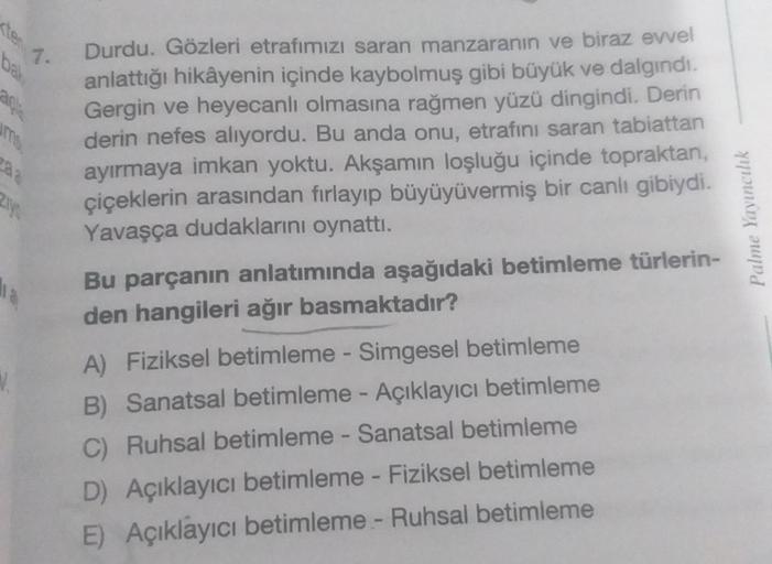 ten
7.
ms
aa
Durdu. Gözleri etrafımızı saran manzaranın ve biraz evvel
anlattığı hikâyenin içinde kaybolmuş gibi büyük ve dalgındı.
Gergin ve heyecanlı olmasına rağmen yüzü dingindi. Derin
derin nefes alıyordu. Bu anda onu, etrafını saran tabiattan
ayırmay