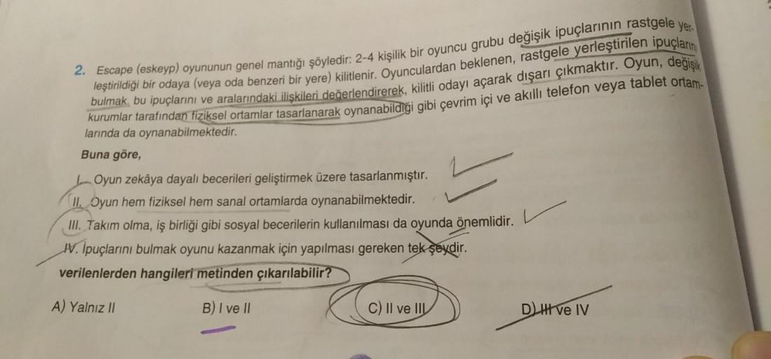 2. Escape (eskeyp) oyununun genel mantığı şöyledir: 2-4 kişilik bir oyuncu grubu değişik ipuçlarının rastgele yer-
leştirildiği bir odaya (veya oda benzeri bir yere) kilitlenir. Oyunculardan beklenen, rastgele yerleştirilen ipuçların
bulmak, bu ipuçlarını
