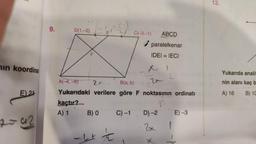 in koordinat
E) 21
7=42
9.
D(1,-2)
kaçtır?
A) 1
B) O
A(-4,-6)
20
B(a, b)
27
Yukarıdaki verilere göre F noktasının ordinati
?
−2+2
C(-3,-1) ABCD
C) -1
paralelkenar
IDEI = IECI
2
D)-2
2xx
1
E) -3
12.
Yukarıda analit
nin alanı kaç b
A) 16 B) 10