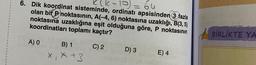 (k-10) = 64
6. Dik koordinat sisteminde, ordinatı apsisinden 3 fazla
olan bir noktasının, A(-4, 6) noktasına uzaklığı, B(3,5)
noktasına uzaklığına eşit olduğuna göre, P noktasının
koordinatları toplamı kaçtır?
C) 2
A) O
B) 1
x₁ * +3
D) 3
E) 4
BİRLİKTE YA
5