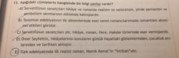 13. Aşağıdaki cümlelerin hangisinde bir bilgi yanlışı vardır?
A) Servetifünun sanatçıları hikâye ve romanda realizm ve natüralizm, şiirde parnasizm ve
sembolizm akımlarının etkisinde kalmışlardır.
B) Tanzimat edebiyatının ilk dönemlerinde eser veren romancılarımızda romantizm akımı-
pin etkileri görülür.
C) Servetifünun sanatçıları şiir, hikâye, roman, fikra, makale türlerinde eser vermişlerdir.
D) Ömer Seyfettin, hikâyelerinin konularını günlük hayattaki gözlemlerinden, çocukluk anı-
larından ve tarihten almıştır.
E) Türk edebiyatında ilk realist roman, Namık Kemal'in "İntibah"ıdır.