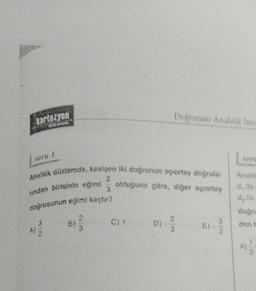 Analitik düzlemde, kesişen iki doğrunun açıortay doğrula-
olduğuna göre, diğer açıortay
nndan birisinin eğimi
doğrusunun eğimi kaçtır?
Al
Doğrunun Analitik Ince
C) 1 D)
D) -- ²/3
E) - 2
sort
Analiti
d, 3x-
d 2x
doğru
den h
A)