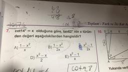 +9176
7.
col 38
cot14° = x olduğuna göre, tan62° nin x türün-
den değeri
aşağıdakilerden hangisidir?
A) 1-x²
X
62
48 28
X
D) x² = x
2
B) 12x²
E) x² - 1
X
X
Toplam - Fark ve İki Kat Ag
10. DE 6 C
x²-1
2x
00128
8
A
Yukarıda veril