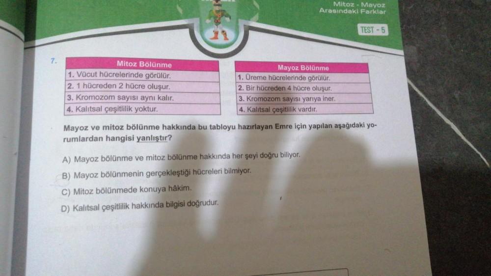 7.
Mitoz Bölünme
1. Vücut hücrelerinde görülür.
2. 1 hücreden 2 hücre oluşur.
3. Kromozom sayısı aynı kalır.
4. Kalıtsal çeşitlilik yoktur.
Mitoz - Mayoz
Arasındaki Farklar
Mayoz Bölünme
1. Üreme hücrelerinde görülür.
2. Bir hücreden 4 hücre oluşur.
3. Kro