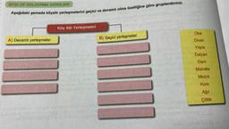 BOŞLUK DOLDURMA SORULARI
Aşağıdaki şemada köyaltı yerleşmelerini geçici ve devamlı olma özelliğine göre gruplandırınız.
A) Devamlı yerleşmeler
Köy Altı Yerleşmeleri
B) Geçici yerleşmeler
Oba
Divan
Yayla
Dalyan
Dam
Mahalle
Mezra
Kom
Ağıl
Çiftlik