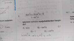 14cosx
25x+y)
x+h
biçimi aşağıdaki-
J
03
final yayınl
7.
4
6sin²a +5cos²a-6
1-sin² a
işleminin sonucu aşağıdakilerden hangisi-
dir?
A) tang
B) - tan²o
E) - cot²a
D)-1
usin a th cost ab
C) 1
11.-
Sin
ifade
hang
A) si