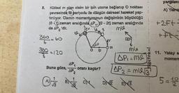 8.
Kütlesi m olan cisim bir ipin ucuna bağlanıp O noktası
çevresinde 6t periyodu ile düzgün dairesel hareket yap-
tırılıyor. Cismin momentumunun değişiminin büyüklüğü
(0-1) zaman aralığında AP, (0-2t) zaman aralığında
da AP 2
mie
360.50-
A)
'dir.
60
=120
Buna göre,
1
√√3
AP1
160
ip
oranı kaçtır?
m
1209
:
mle
API=me
AP₂ = mu√3¹
AP 2
BE ON ONE ENT
mostokul
yargıları
A) Yalnız
+2Ft.
+++
11. Yatay s
moment
5=10