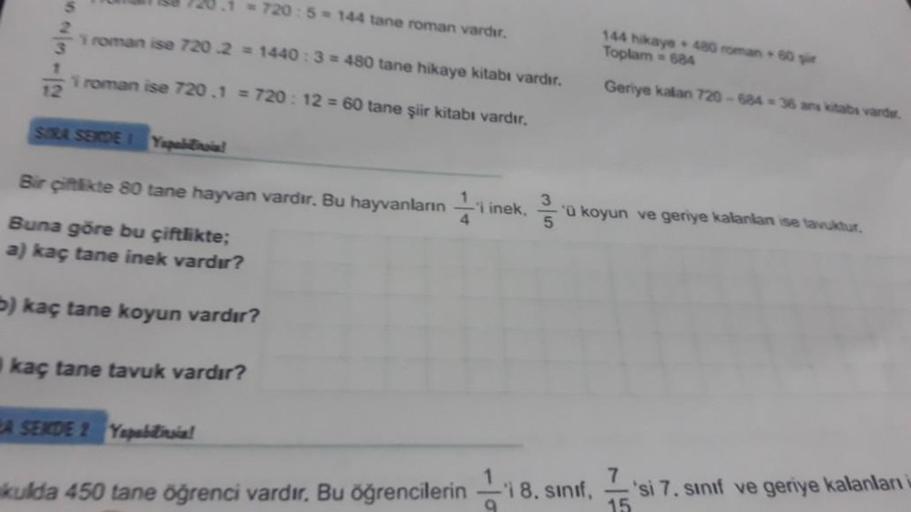i roman ise 720.2
= 1440:3 = 480 tane hikaye kitabı vardır.
1
i roman ise 720.1 = 720: 12 = 60 tane şiir kitabı vardır.
12
3
=720:5= 144 tane roman vardır.
SIRA SENDE I Yapabilinoia!
Bir çiftlikte 80 tane hayvan vardır. Bu hayvanların inek.
1
Buna göre bu