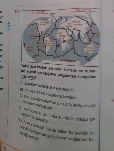 n-
çe
U-
n-
an
ar.
n-
".
gu
ha
E
14
CAP
13.
1
Levha sınırları
Kokos
levhaur
Pasifik
levhası
Kuzey
Amerika
levhası
Karayip
levhas
Günay
Nazka Amerika
levhası levhası
Afrika
levhası
IV
Arap
Aleş çemberi
Avrasya
Antarktik levhası
Yukarıdaki haritada gösterile