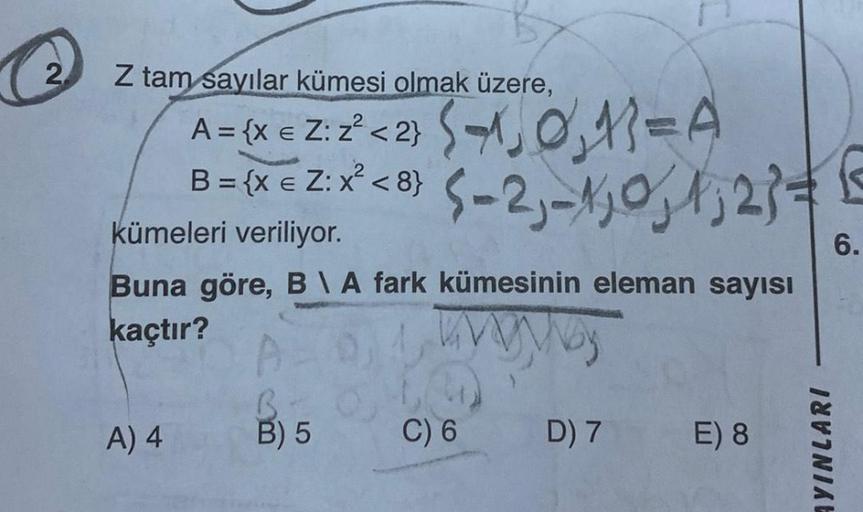 Z tam sayılar kümesi olmak üzere,
A = {x = Z: Z² <2} {1₂0₁₂1=A
S-2,-1j0j1; 2}=
B = {x € Z: x² < 8}
kümeleri veriliyor.
Buna göre, B\ A fark kümesinin eleman sayısı
kaçtır?
AOW
A) 4
B
B) 5
C) 6
D) 7
E) 8
AYINLARI
6.