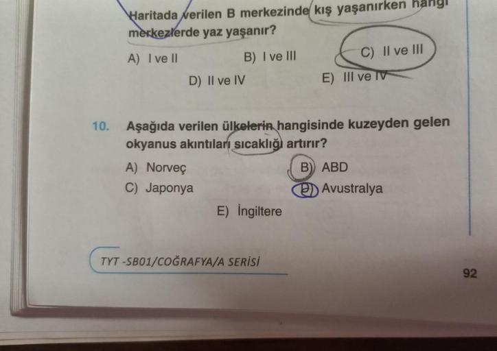 Haritada verilen B merkezinde kış yaşanırken hangi
merkezlerde yaz yaşanır?
A) I ve Il
B) I ve III
D) II ve IV
A) Norveç
C) Japonya
10. Aşağıda verilen ülkelerin hangisinde kuzeyden gelen
okyanus akıntıları sıcaklığı artırır?
B) ABD
E) İngiltere
C) II ve I