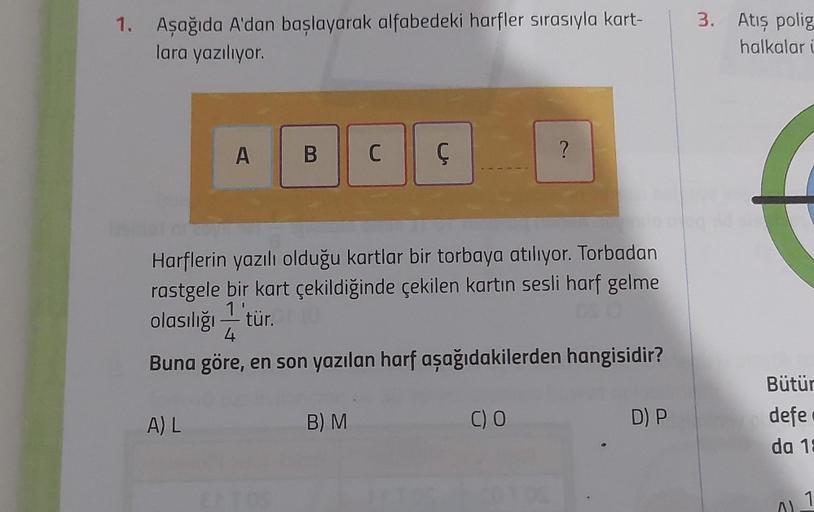 1. Aşağıda A'dan başlayarak alfabedeki harfler sırasıyla kart-
lara yazılıyor.
A
A) L
B
C
B) M
Ç
Harflerin yazılı olduğu kartlar bir torbaya atılıyor. Torbadan
rastgele bir kart çekildiğinde çekilen kartın sesli harf gelme
1'tür.
olasılığı
4
Buna göre, en