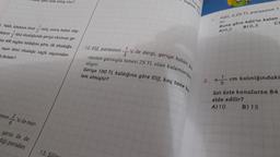 B. Fatih, kitabının önce
3
'ünü, sonra kalan say-
Jalarınünü okuduğunda geriye okuması ge-
3
en 400 sayfası kaldığına göre, ilk okuduğu
sayısı ikinci okuduğu sayfa sayısından
a fazladır?
anin.
8
'si ile mar-
gelir elde etmiş olur?
yarısı ile de
diği paradan
13. Sila
toplam
1'ü ile dergi, geriye kalan
12. Elif, parasının
rasının yarısıyla tanesi 25 TL olan kalemlerde
Geriye 100 TL kaldığına göre Elif, kaç tane ko
alıyor.
lem almıştır?
Po
k
2.
1.
Adil, 2,25 TL parasının 1
tir.
Buna göre Adil'in kalan
B) 0,3
A)0,2
C)
cm kalınlğındaki
45
üst üste konulursa 84
elde edilir?
A) 10
B) 15
