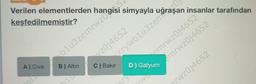 Verilen elementlerden hangi54
keşfedilmemiştir?
blu3zem angisi simyayla uğraşan insanlar tarafından
A) Civa
B) Altın
hil
wz0j4652
xrywb1u3zemra
emrwz0j4652
emrwz0j4652
C) Bakır D) Galyum
WD
prwz0j4652