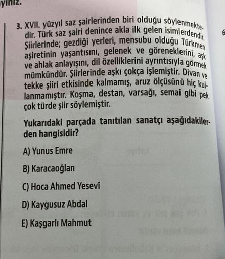 3. XVII. yüzyıl saz şairlerinden biri olduğu söylenmekte
dir. Türk saz şairi denince akla ilk gelen isimlerdendir.
Şiirlerinde; gezdiği yerleri, mensubu olduğu Türkmen
aşiretinin yaşantısını, gelenek ve göreneklerini, aşk
mümkündür. Şiirlerinde aşkı çokça 