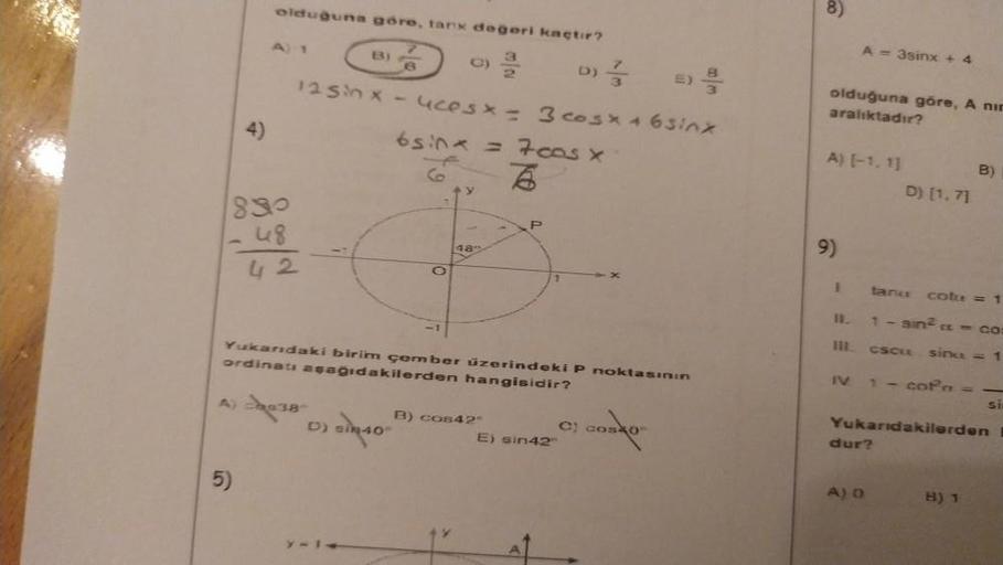 olduğuna göre, tanx değeri kaçtır?
5)
A 1
830
48
42
B)
D)
6
125in x-uces x = 3 cosx + 6sinx
6sinx = 7 cos x
T
C)
O
40-
48°
Yukarıdaki birim çember üzerindeki P noktasının
ordinatı aşağıdakilerden hangisidir?
B) cos42
P
D)
E) sin42
0)
cosko
olduğuna göre, A