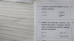 29 -> Aşağıdaki sayılardan hangisi 3 ve 4 ile
kalansız bölünür?
A) 2004
C) 4022
B) 4000
D) 6040
30-> 93 84 beş basamaklı sayısının 3 ile
bölümünden kalan 1 olduğuna göre
yerine yazılabilecek rakamlar aşağıda-
kilerden hangisidir?
A) 1,4
C) 0,3
B) 1,4,7
D) 0, 3, 6, 9
37->>
38-
C