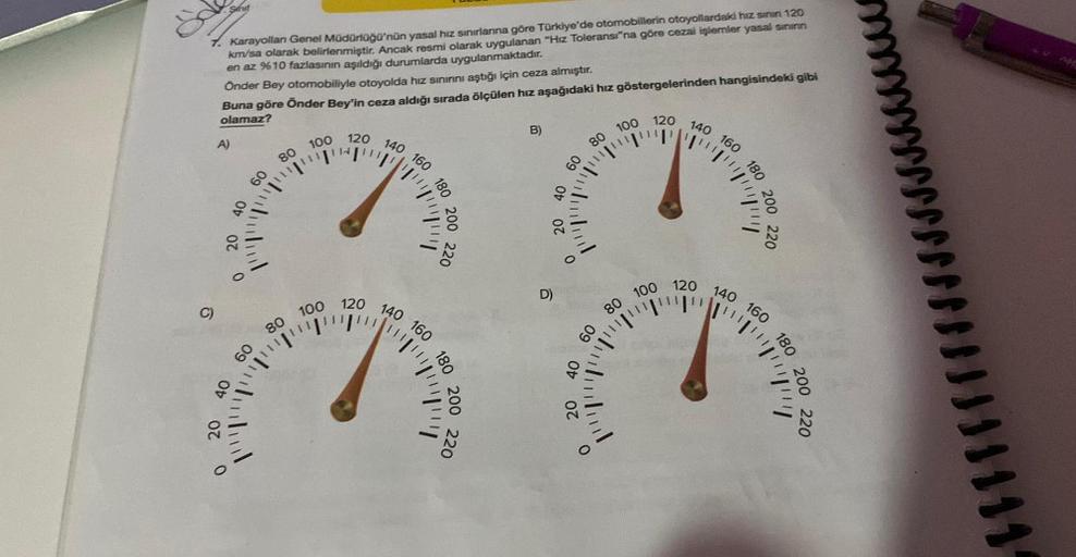 Sehif
7. Karayollan Genel Müdürlüğü'nün yasal hız sınırlarına göre Türkiye'de otomobillerin otoyollardaki hız sının 120
km/sa olarak belirlenmiştir. Ancak resmi olarak uygulanan "Hız Toleransı"na göre cezai işlemler yasal sınırın
en az %10 fazlasının aşıld