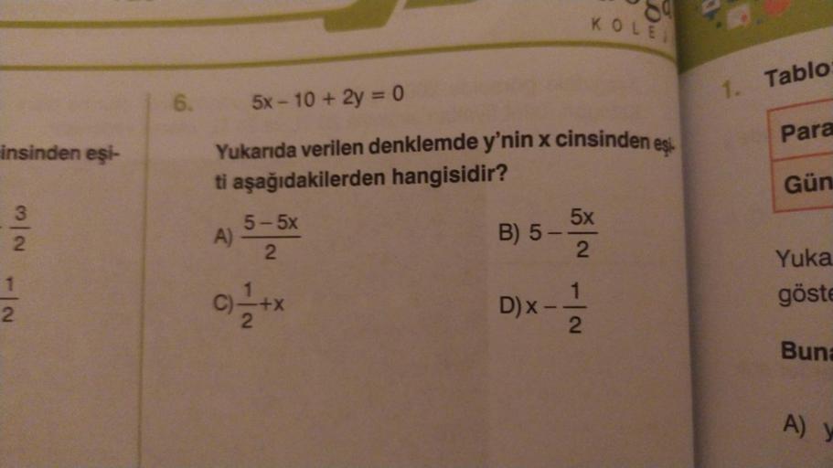 insinden eşi-
N/W
2
6.
5x-10 + 2y =0
Yukarıda verilen denklemde y'nin x cinsinden eşi
ti aşağıdakilerden hangisidir?
A)
5-5x
2
C)=1/1+x
2
B) 5
D) x-
1
KOLE
N| N|G
1. Tablo
Para
Gün
Yuka
göste
Buna
A) y