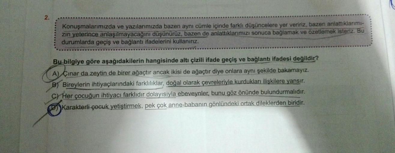 2.
Konuşmalarımızda ve yazılarımızda bazen aynı cümle içinde farklı düşüncelere yer veririz, bazen anlattıklarımı-
zın yeterince anlaşılmayacağını düşünürüz, bazen de anlattıklarımızı sonuca bağlamak ve özetlemek isteriz. Bu
durumlarda geçiş ve bağlantı if