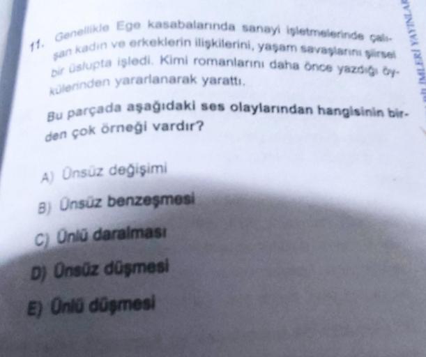 11. Genellikle Ege kasabalarında sanayi işletmelerinde çalı
bir üslupta işledi. Kimi romanlarını daha önce yazdığı by-
şan kadın ve erkeklerin ilişkilerini, yaşam savaşlarını şiirsel
külerinden yararlanarak yarattı.
VINIA
Bu parçada aşağıdaki ses olayların