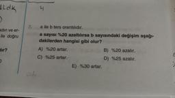 12dk
O
adın ve er-
ile doğru
dir?
D
7.
4
a ile b ters orantılıdır.
a sayısı %20 azaltılırsa b sayısındaki değişim aşağı-
dakilerden hangisi gibi olur?
A) %20 artar.
C) %25 artar.
E) %30 artar.
B) %20 azalır.
D) %25 azalır.