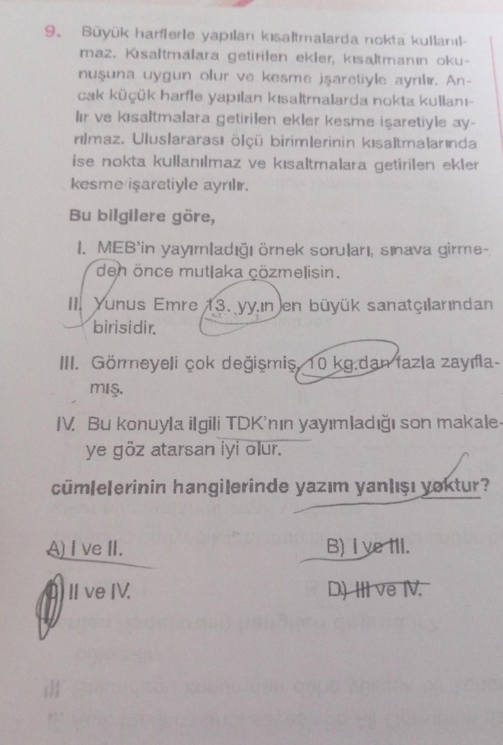 9. Büyük harflerle yapılan kısaltmalarda nokta kullanıl-
maz. Kısaltmalara getirilen ekler, kısaltmanın oku-
nuşuna uygun olur ve kesme işaretiyle ayrılır. An-
cak küçük harfle yapılan kısaltmalarda nokta kullanı-
lir ve kısaltmalara getirilen ekler kesme