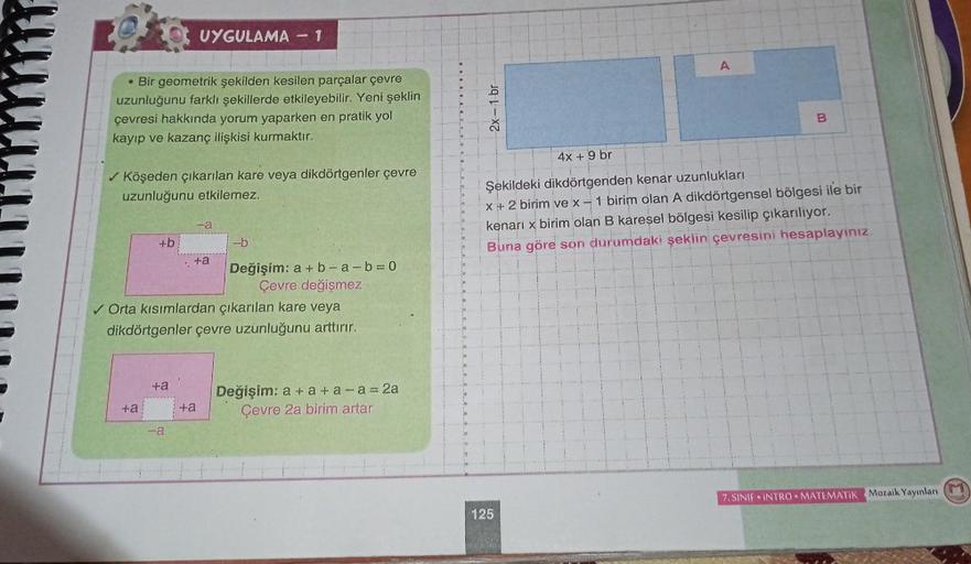 • Bir geometrik şekilden kesilen parçalar çevre
uzunluğunu farklı şekillerde etkileyebilir. Yeni şeklin
çevresi hakkında yorum yaparken en pratik yol
kayıp ve kazanç ilişkisi kurmaktır.
✓ Köşeden çıkarılan kare veya dikdörtgenler çevre
uzunluğunu etkilemez