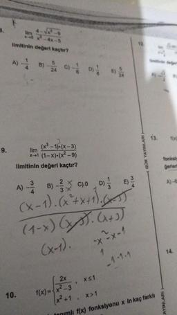 9.
lim
limitinin değeri kaçtır?
A) - B)-24 C) - D
10.
(x³-1)-(x-3)
lim
x-1 (1-x) (x²-9)
limitinin değeri kaçtır?
3
A) - B) C).0 D
3
(x-1). (x²+x+1).(x)
(1-x) (x3). (x+3)
-x-x-1
(x-1).
F
X≤1
1
E)
X>1
114
3
-1-1-1
12
2x
f(x)=x²-3
x² +1
Innimli f(x) fonksiyonu x in kaç farklı
GÜR YAYINLARI
13.
f(x)
fonksiy
geriert
AYINLARI
A)-8
14.