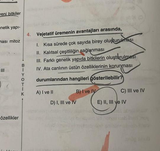 veni bitkiler
netik yapı-
ması mitoz
özellikler
B
Î
Y
O
i
K
HANGAT.
ollave t
4. Vejetatif üremenin avantajları arasında,
1. Kısa sürede çok sayıda birey oluşturulması
II. Kalıtsal çeşitliliğin sağlanması
III. Farklı genetik yapıda bitkilerin oluşturulması