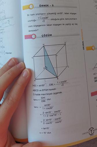 2
fe cost
ficos the
11 3
olduğundan
ÖRNEK - 5
Bir kare prizmanın yüksekliği sin30°, taban köşegen
1+cos30°
uzunluğu
olduğuna göre, kare prizmanın
√2
cisim köşegeninin taban köşegeni ile yaptığı açı kaç
derecedir?
xhelo
ÇÖZÜM
tana =
|HD|= sin30° |DB|
ABCD v