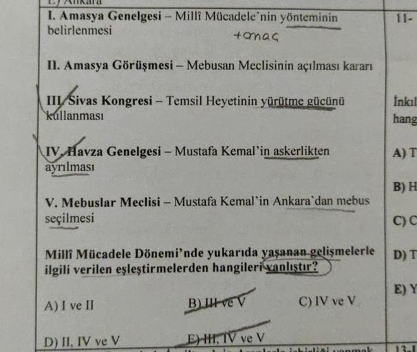 I. Amasya Genelgesi - Millî Mücadele'nin yönteminin
belirlenmesi
tomaç
II. Amasya Görüşmesi - Mebusan Meclisinin açılması kararı
III/Sivas Kongresi - Temsil Heyetinin yürütme gücünü
kullanması
Havza
IV Havza Genelgesi - Mustafa Kemal'in askerlikten
ayrılma