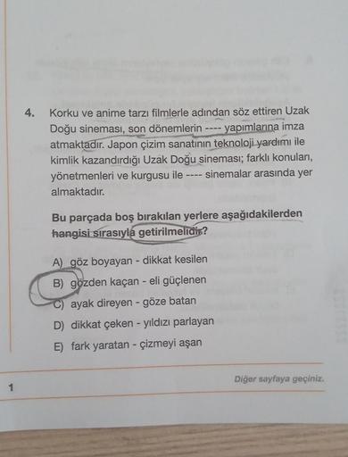 1
4.
Korku ve anime tarzı filmlerle adından söz ettiren Uzak
Doğu sineması, son dönemlerin yapımlarına imza
atmaktadır. Japon çizim sanatının teknoloji yardımı ile
kimlik kazandırdığı Uzak Doğu sineması; farklı konuları,
yönetmenleri ve kurgusu ile ---- si