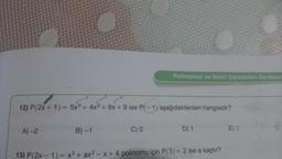 12) P(2x + 1) = 5x³+4x²+ 6x + 9 ise P(-1) aşağıdakilerden hangisidir?
A)-2
B)-1
Polinomlar ve İkinci Dereceden Denkleml
C) 0
D) 1
13) P(2x-1)= x³ + ax²-x+ 4 polinomu için P(3) = 2 ise a kaçtır?
E) 2
44446