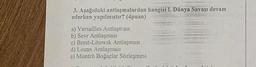 3. Aşağıdaki antlaşmalardan hangisi I. Dünya Savaşı devam
ederken yapılmıştır? (4puan)
a) Versailles Antlaşması
b) Sevr Antlaşması
c) Brest-Litowsk Antlaşması
d) Lozan Antlaşması
e) Montrö Boğazlar Sözleşmesi